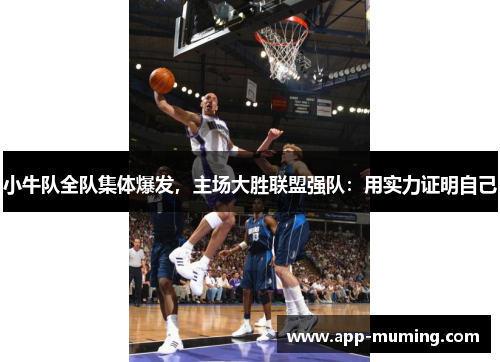 小牛队全队集体爆发，主场大胜联盟强队：用实力证明自己
